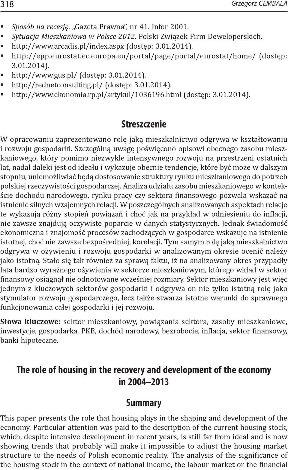 pl/artykul/1036196.html (dostęp: 3.01.2014). Streszczenie W opracowaniu zaprezentowano rolę jaką mieszkalnictwo odgrywa w kształtowaniu i rozwoju gospodarki.