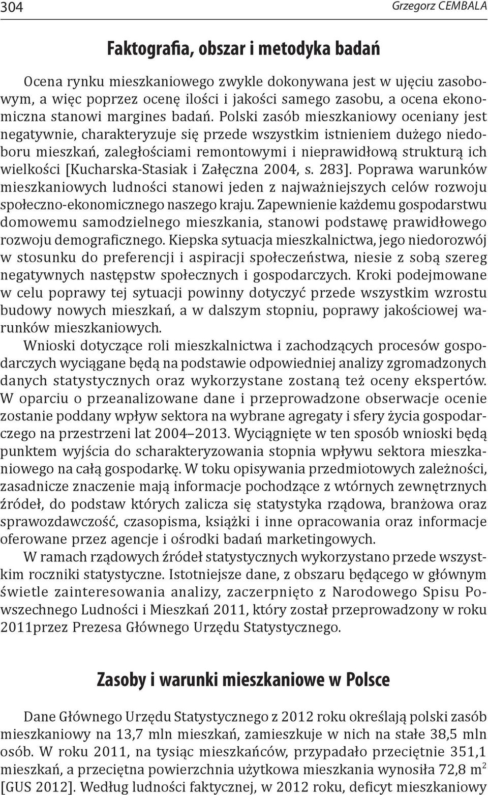 Polski zasób mieszkaniowy oceniany jest negatywnie, charakteryzuje się przede wszystkim istnieniem dużego niedoboru mieszkań, zaległościami remontowymi i nieprawidłową strukturą ich wielkości