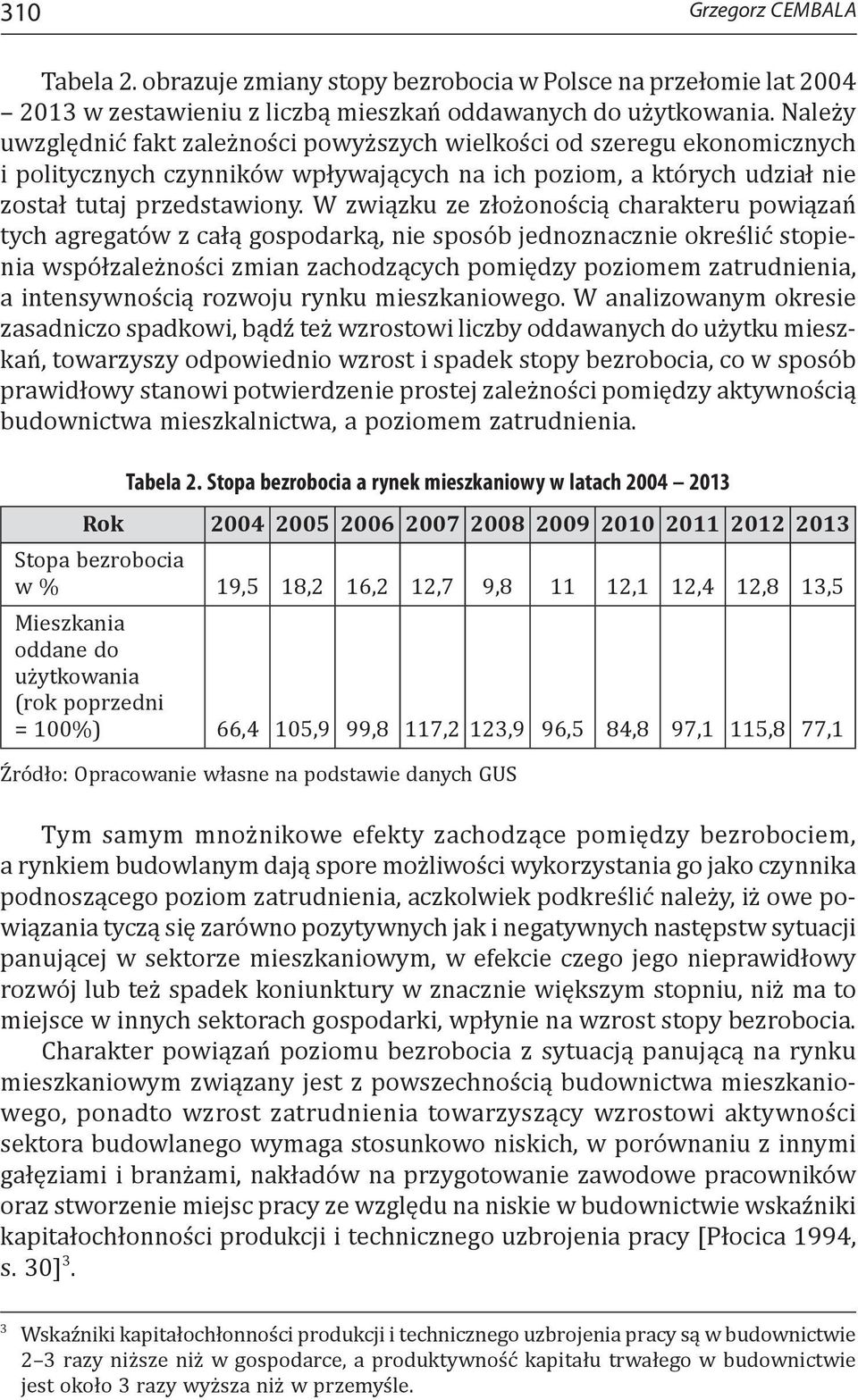 W związku ze złożonością charakteru powiązań tych agregatów z całą gospodarką, nie sposób jednoznacznie określić stopienia współzależności zmian zachodzących pomiędzy poziomem zatrudnienia, a