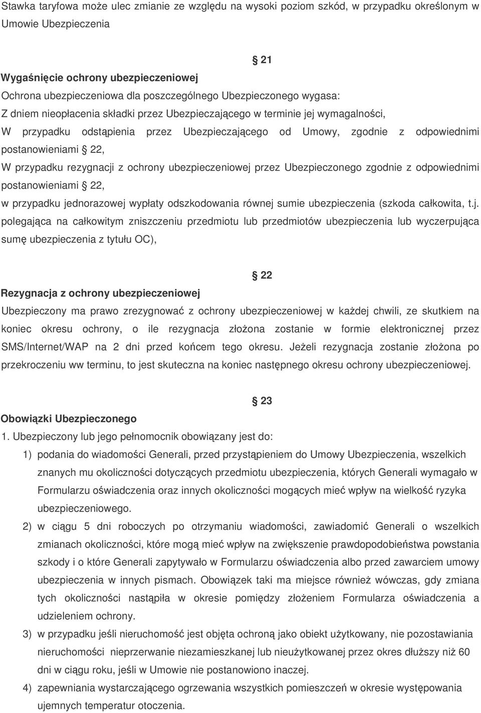 W przypadku rezygnacji z ochrony ubezpieczeniowej przez Ubezpieczonego zgodnie z odpowiednimi postanowieniami 22, w przypadku jednorazowej wypłaty odszkodowania równej sumie ubezpieczenia (szkoda