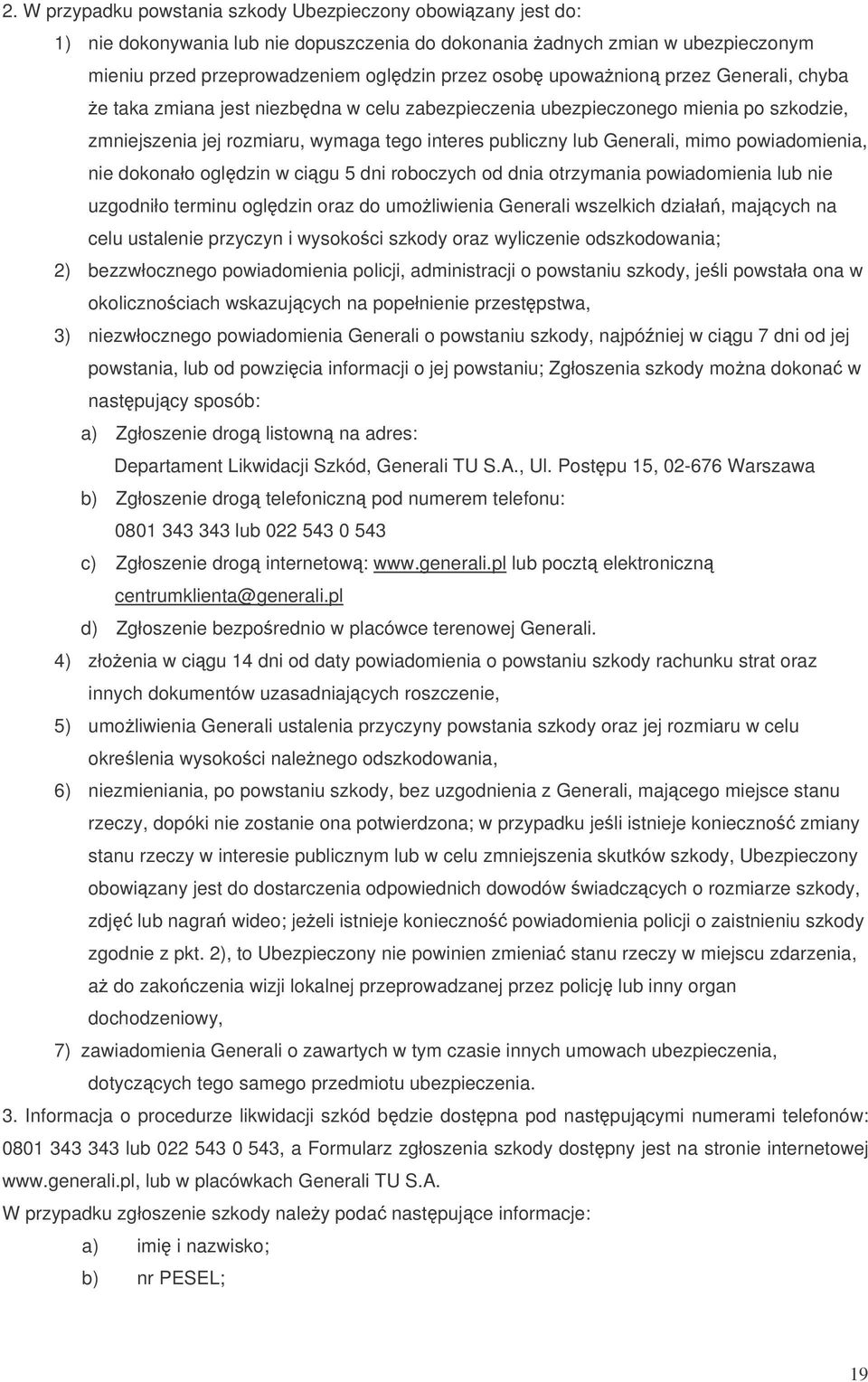 powiadomienia, nie dokonało ogldzin w cigu 5 dni roboczych od dnia otrzymania powiadomienia lub nie uzgodniło terminu ogldzin oraz do umoliwienia Generali wszelkich działa, majcych na celu ustalenie