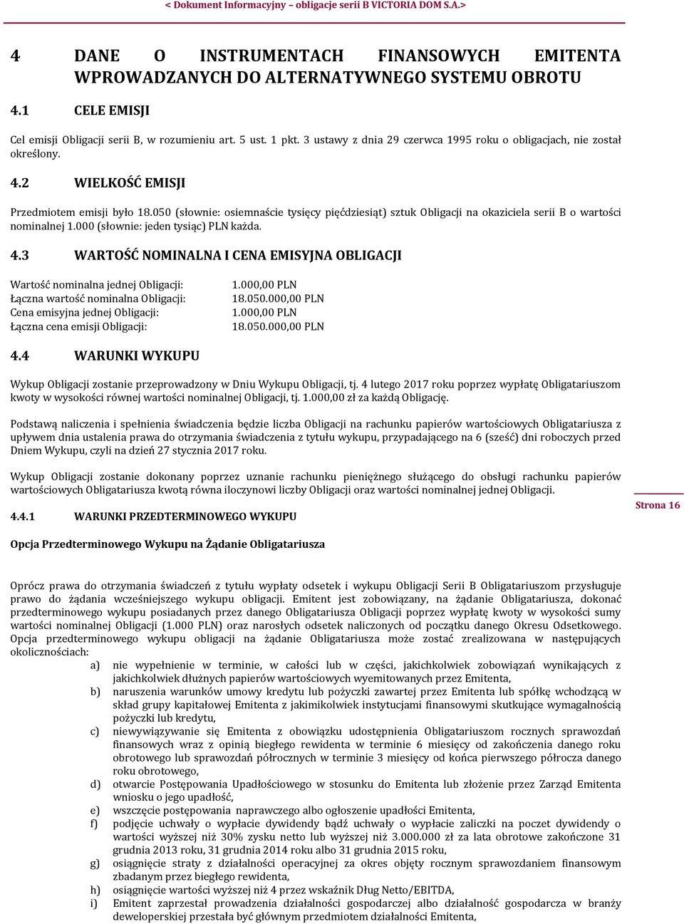 050 (słownie: osiemnaście tysięcy pięćdziesiąt) sztuk Obligacji na okaziciela serii B o wartości nominalnej 1.000 (słownie: jeden tysiąc) PLN każda. 4.