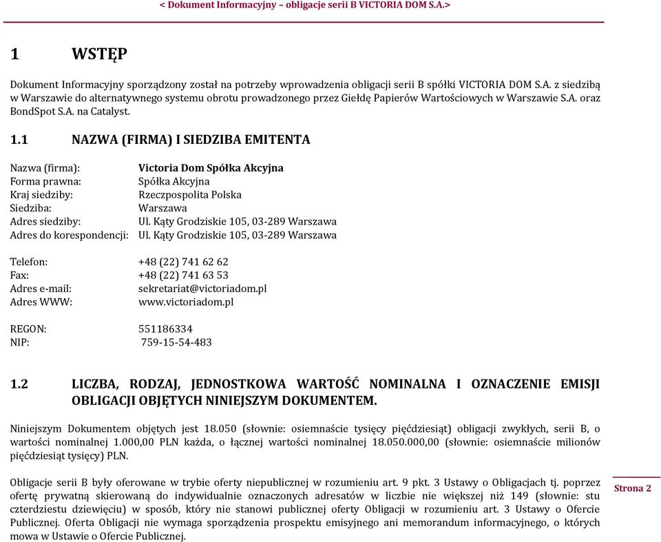 1 NAZWA (FIRMA) I SIEDZIBA EMITENTA Nazwa (firma): Victoria Dom Spółka Akcyjna Forma prawna: Spółka Akcyjna Kraj siedziby: Rzeczpospolita Polska Siedziba: Warszawa Adres siedziby: Ul.