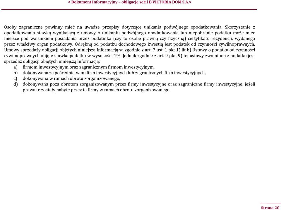 fizyczną) certyfikatu rezydencji, wydanego przez właściwy organ podatkowy. Odrębną od podatku dochodowego kwestią jest podatek od czynności cywilnoprawnych.