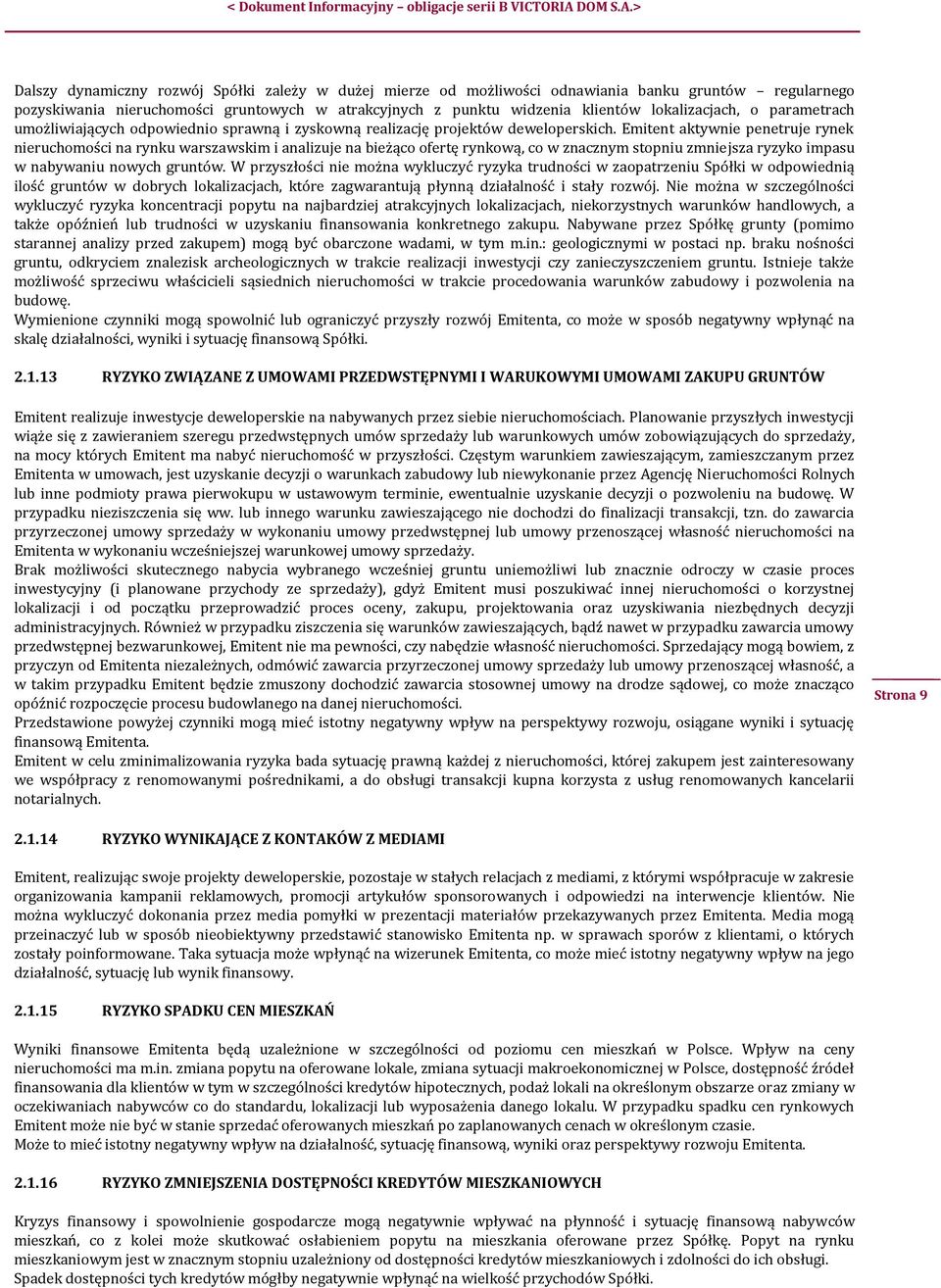 Emitent aktywnie penetruje rynek nieruchomości na rynku warszawskim i analizuje na bieżąco ofertę rynkową, co w znacznym stopniu zmniejsza ryzyko impasu w nabywaniu nowych gruntów.