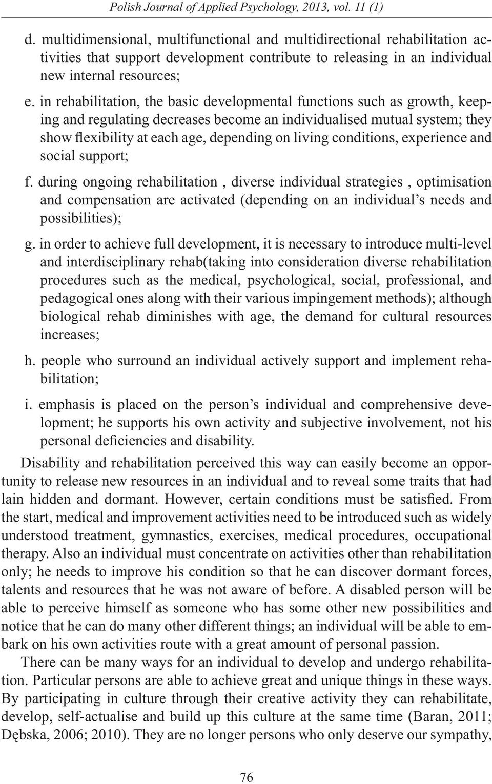 in rehabilitation, the basic developmental functions such as growth, keeping and regulating decreases become an individualised mutual system; they show flexibility at each age, depending on living