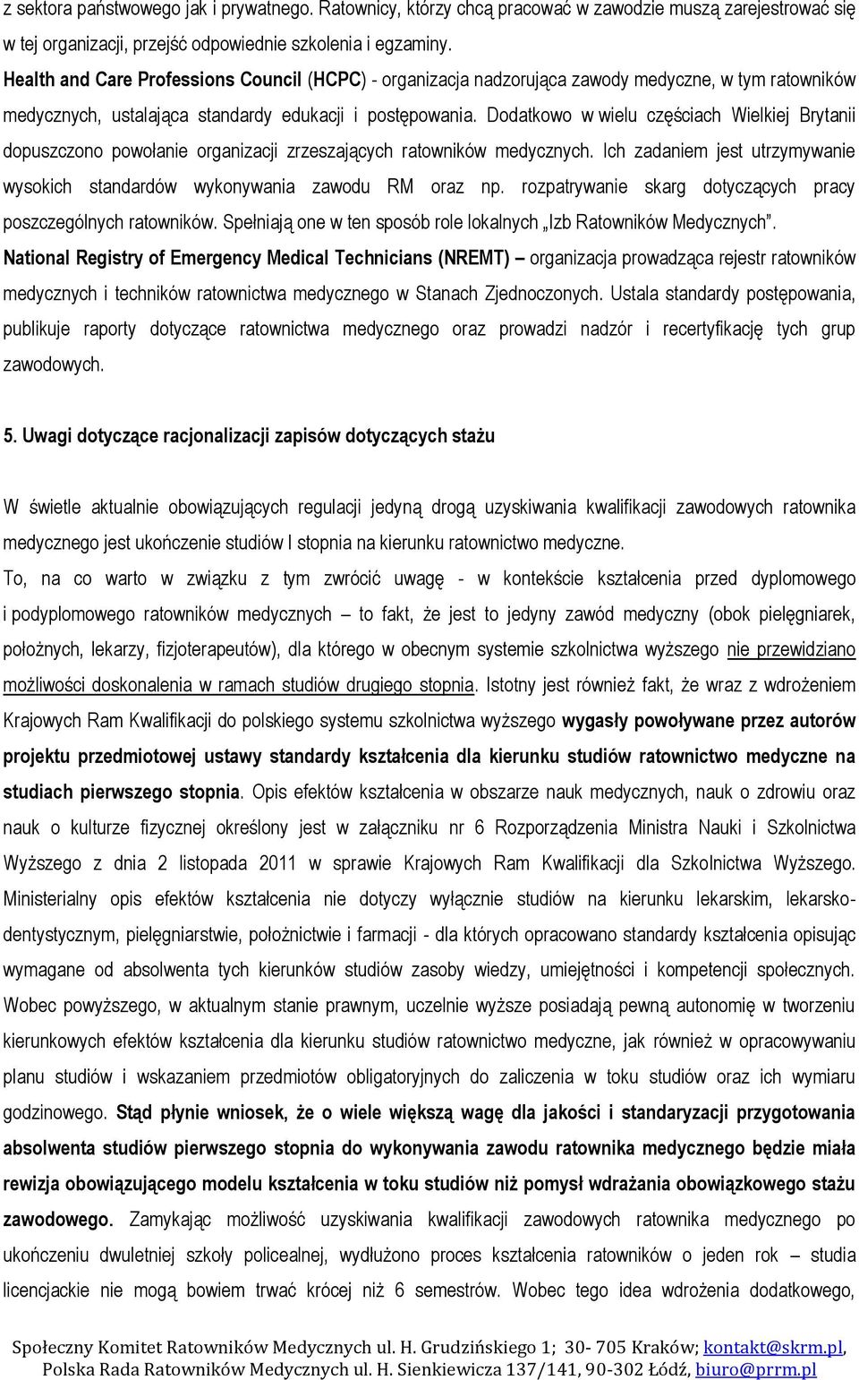 Dodatkowo w wielu częściach Wielkiej Brytanii dopuszczono powołanie organizacji zrzeszających ratowników medycznych. Ich zadaniem jest utrzymywanie wysokich standardów wykonywania zawodu RM oraz np.