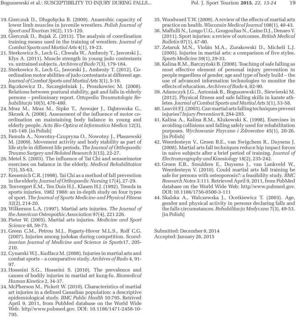 . Sterkowicz S., Lech G., Chwała W., Ambroży T., Jaworski J., Kłys A. (). Muscle strength in young contestants vs. untrained subjects. Archives of Budo 7(), 7-84.. Sterkowicz S., Lech G., Jaworski J., Ambroży T. (). Coordination motor abilities of contestants at different age.