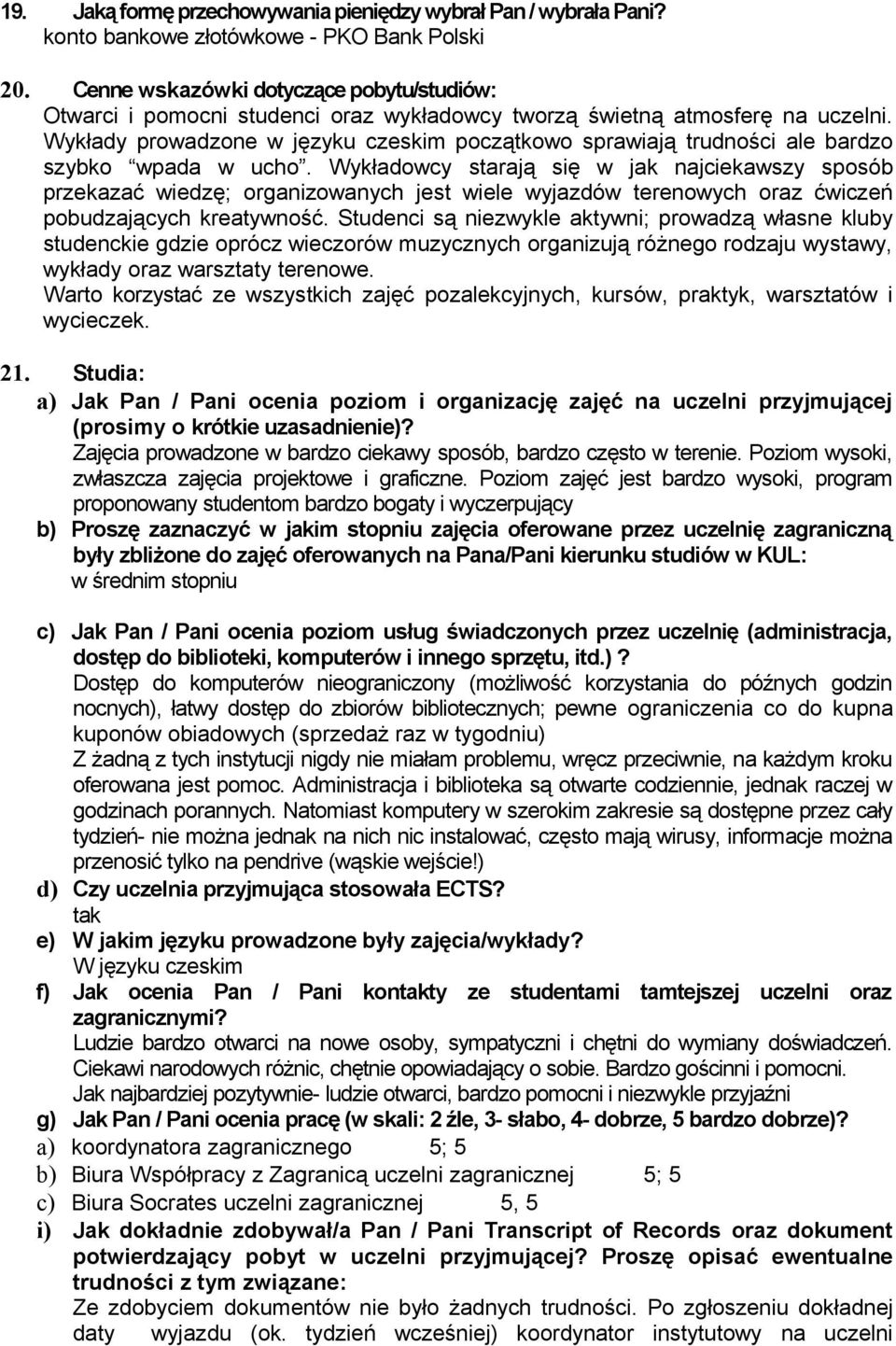 Wykłady prowadzone w języku czeskim początkowo sprawiają trudności ale bardzo szybko wpada w ucho.