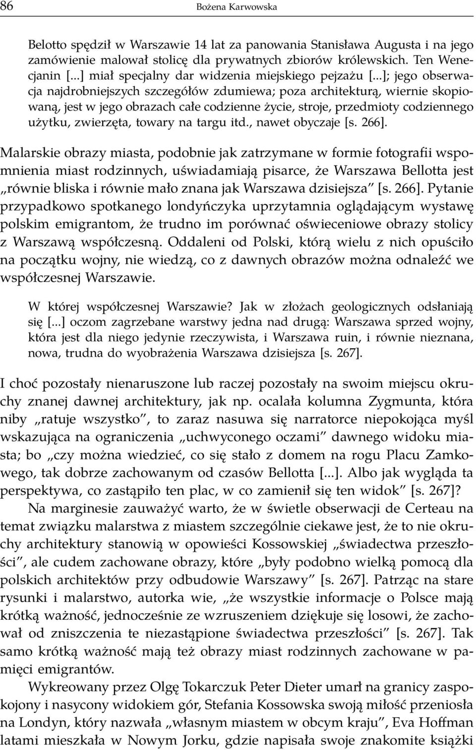 ..]; jego obserwacja najdrobniejszych szczegółów zdumiewa; poza architekturą, wiernie skopiowaną, jest w jego obrazach całe codzienne życie, stroje, przedmioty codziennego użytku, zwierzęta, towary