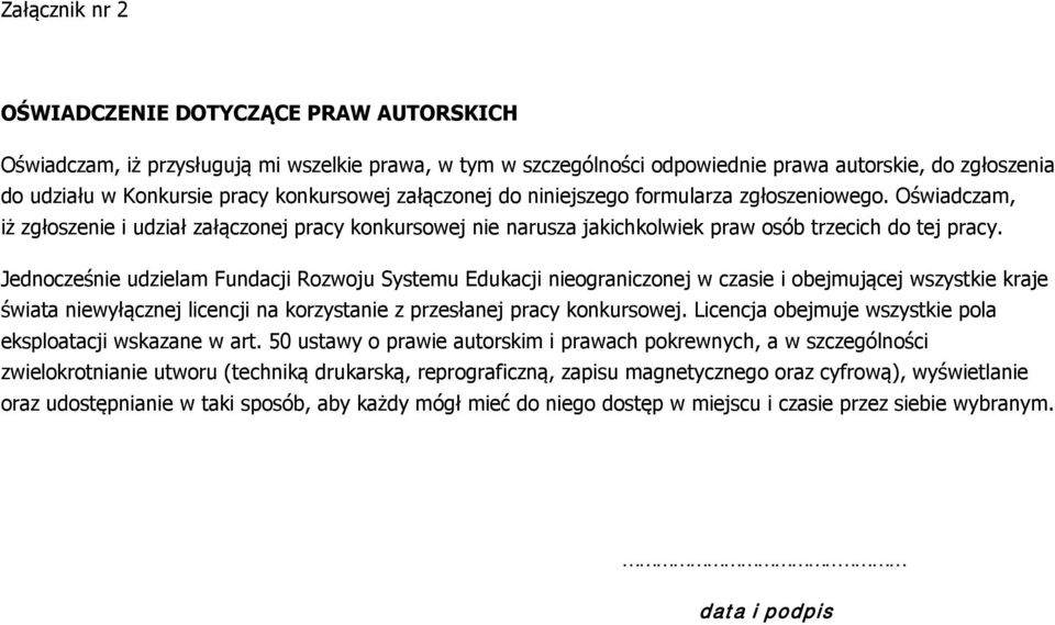 Jednocześnie udzielam Fundacji Rozwoju Systemu Edukacji nieograniczonej w czasie i obejmującej wszystkie kraje świata niewyłącznej licencji na korzystanie z przesłanej pracy konkursowej.