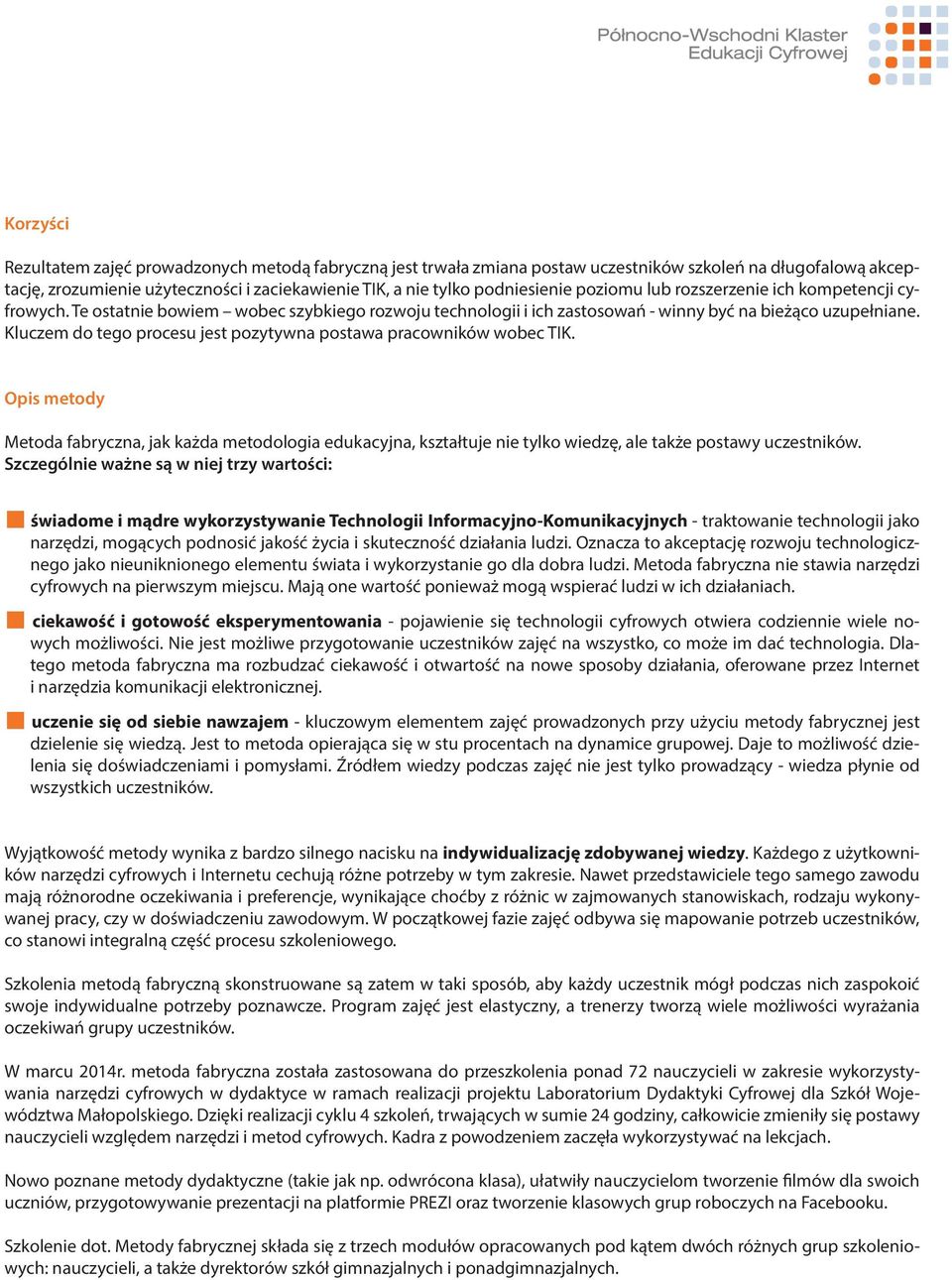 Kluczem do tego procesu jest pozytywna postawa pracowników wobec TIK. Opis metody Metoda fabryczna, jak każda metodologia edukacyjna, kształtuje nie tylko wiedzę, ale także postawy uczestników.