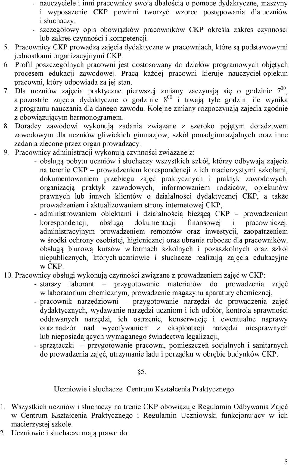 Profil poszczególnych pracowni jest dostosowany do działów programowych objętych procesem edukacji zawodowej. Pracą każdej pracowni kieruje nauczyciel-opiekun pracowni, który odpowiada za jej stan. 7.