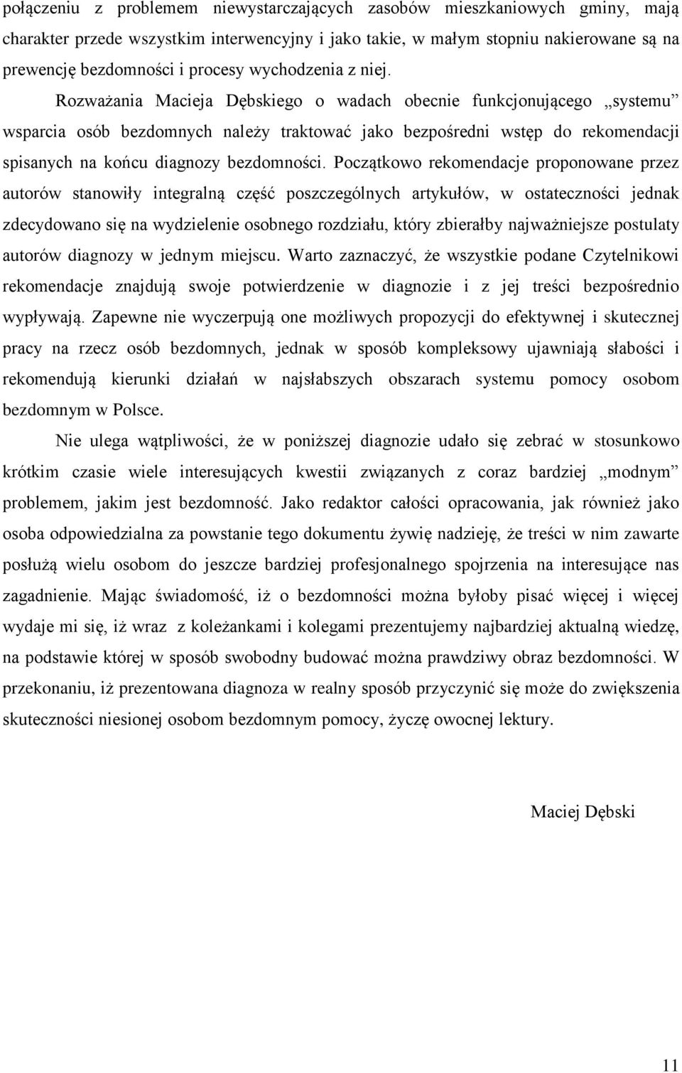 Rozważania Macieja Dębskiego o wadach obecnie funkcjonującego systemu wsparcia osób bezdomnych należy traktować jako bezpośredni wstęp do rekomendacji spisanych na końcu diagnozy bezdomności.