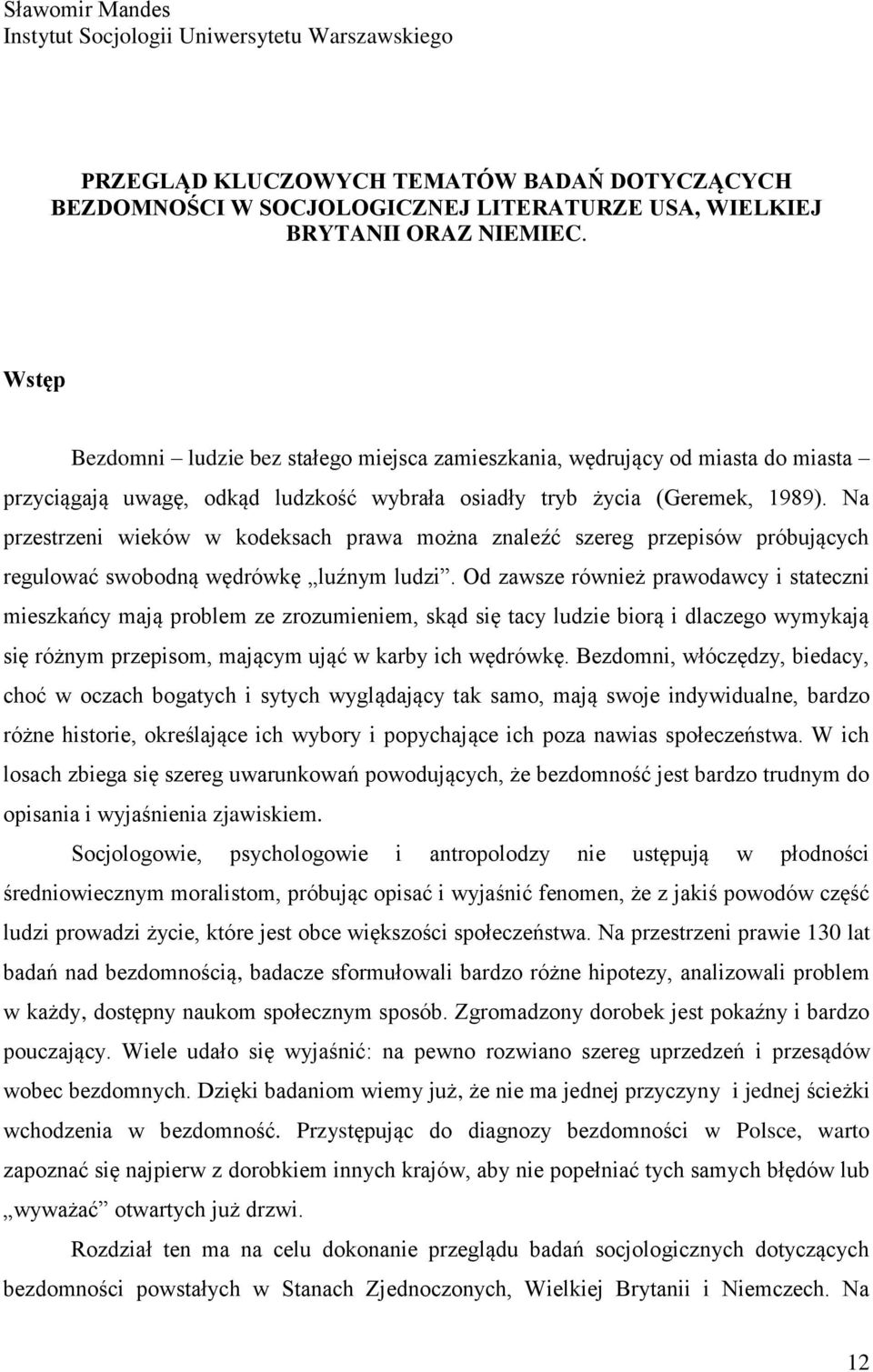 Na przestrzeni wieków w kodeksach prawa można znaleźć szereg przepisów próbujących regulować swobodną wędrówkę luźnym ludzi.