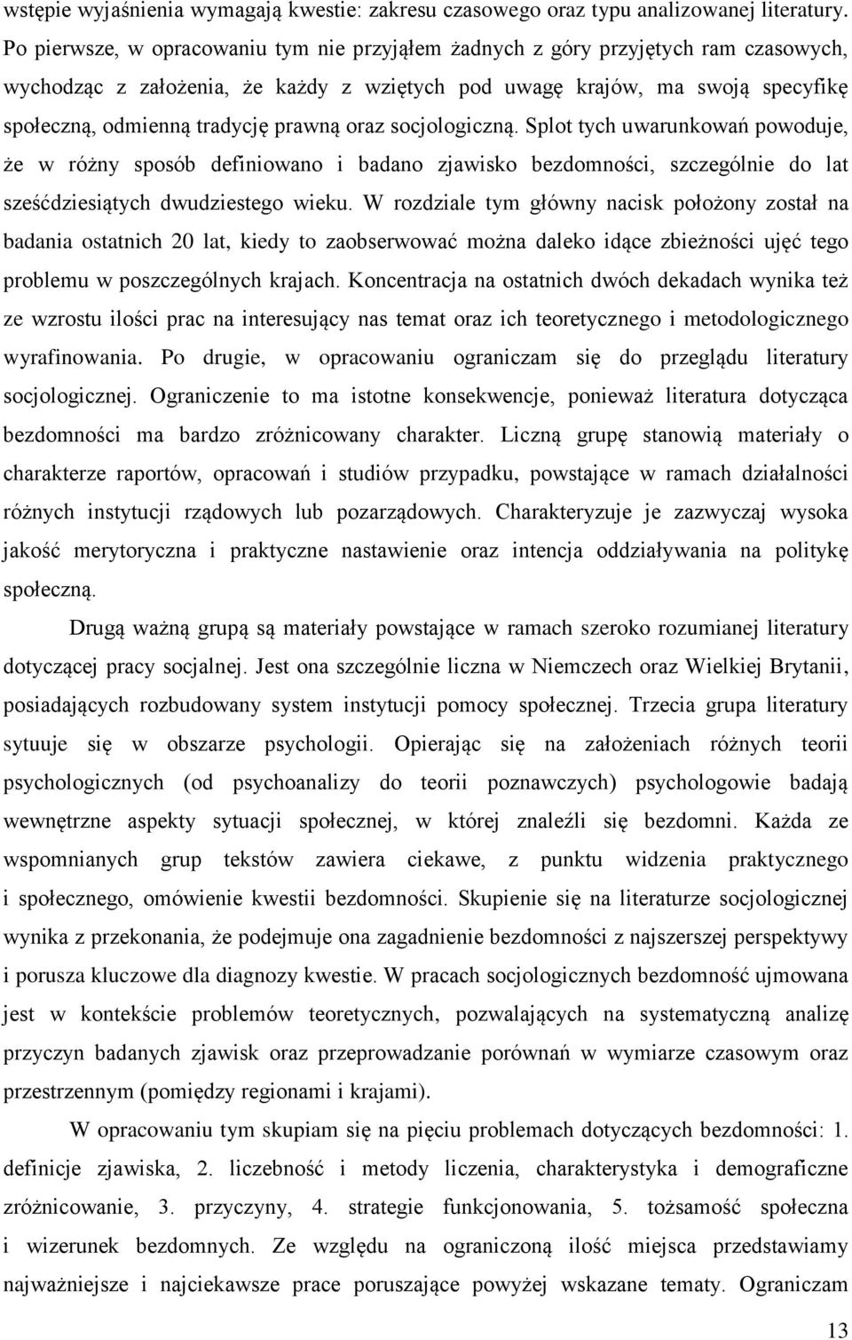 prawną oraz socjologiczną. Splot tych uwarunkowań powoduje, że w różny sposób definiowano i badano zjawisko bezdomności, szczególnie do lat sześćdziesiątych dwudziestego wieku.