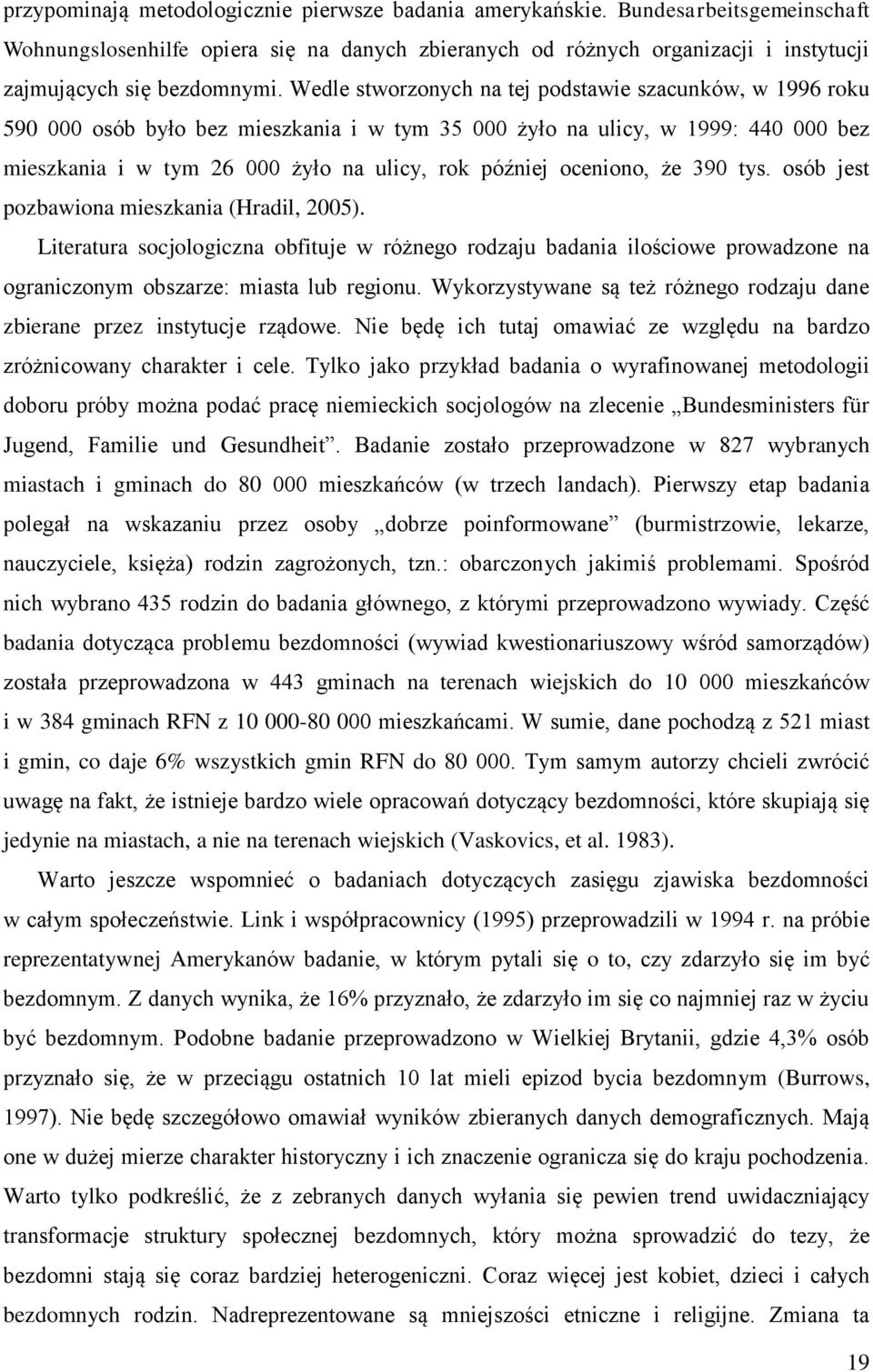 oceniono, że 390 tys. osób jest pozbawiona mieszkania (Hradil, 2005). Literatura socjologiczna obfituje w różnego rodzaju badania ilościowe prowadzone na ograniczonym obszarze: miasta lub regionu.