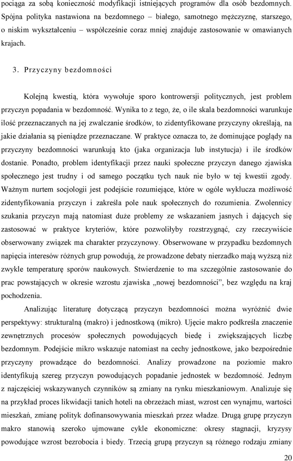 Przyczyny bezdomności Kolejną kwestią, która wywołuje sporo kontrowersji politycznych, jest problem przyczyn popadania w bezdomność.