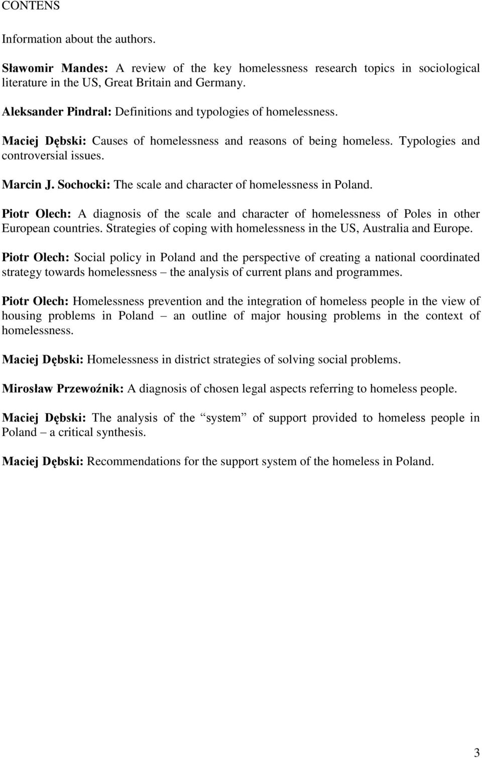 Sochocki: The scale and character of homelessness in Poland. Piotr Olech: A diagnosis of the scale and character of homelessness of Poles in other European countries.