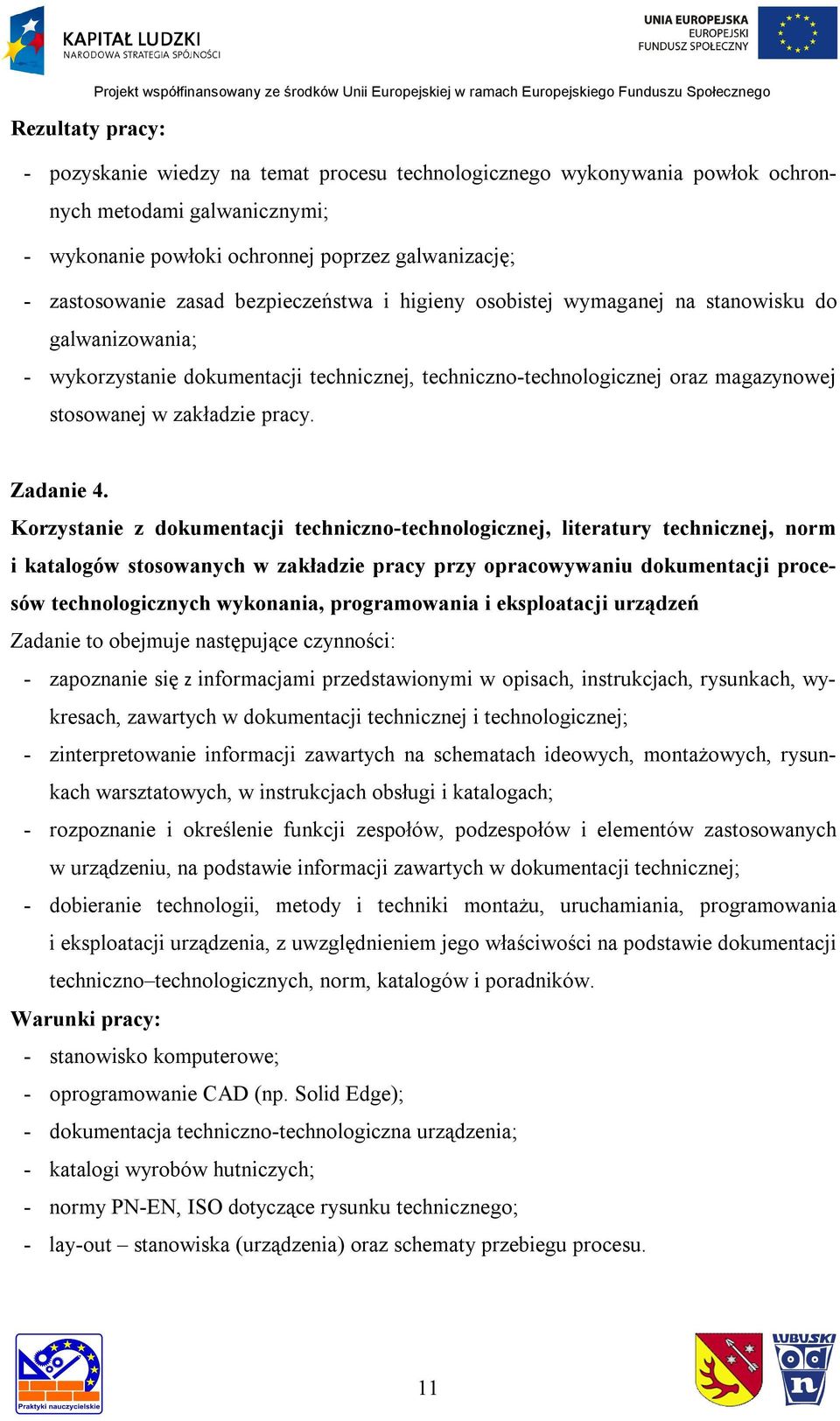 Korzystanie z dokumentacji techniczno-technologicznej, literatury technicznej, norm i katalogów stosowanych w zakładzie pracy przy opracowywaniu dokumentacji procesów technologicznych wykonania,