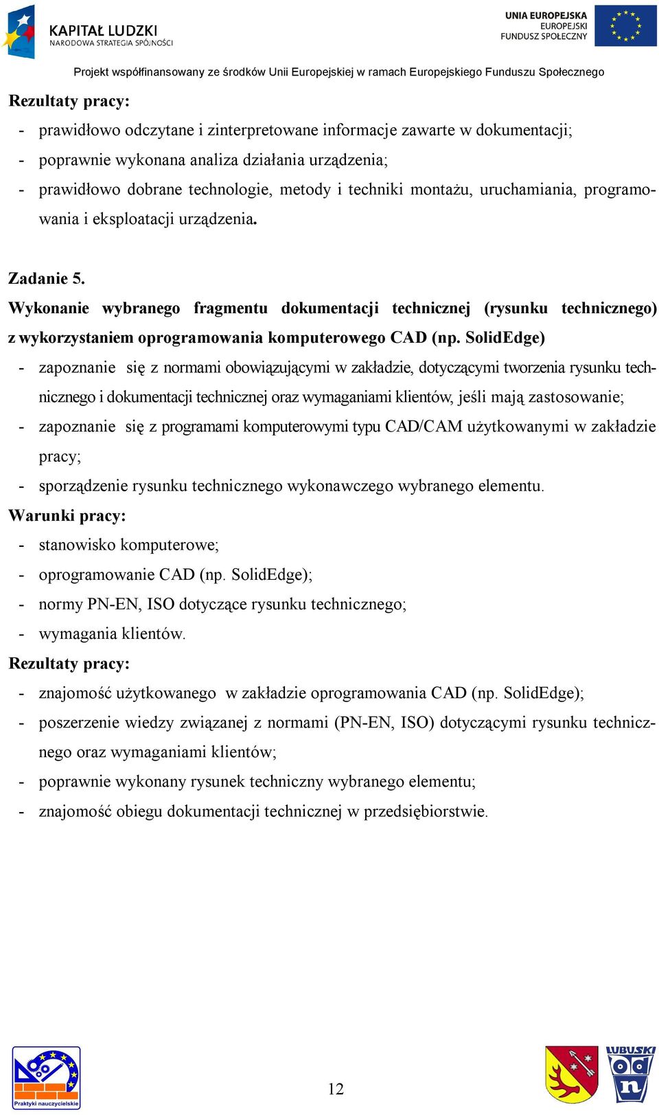 SolidEdge) - zapoznanie się z normami obowiązującymi w zakładzie, dotyczącymi tworzenia rysunku technicznego i dokumentacji technicznej oraz wymaganiami klientów, jeśli mają zastosowanie; -