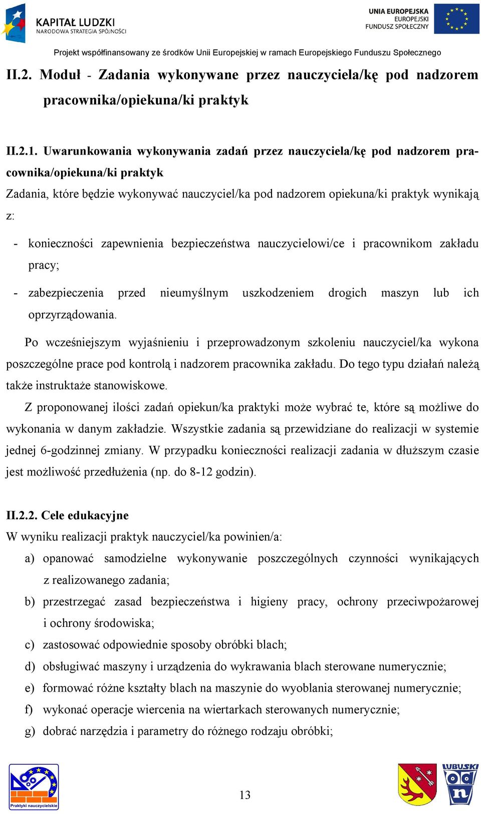 konieczności zapewnienia bezpieczeństwa nauczycielowi/ce i pracownikom zakładu pracy; - zabezpieczenia przed nieumyślnym uszkodzeniem drogich maszyn lub ich oprzyrządowania.