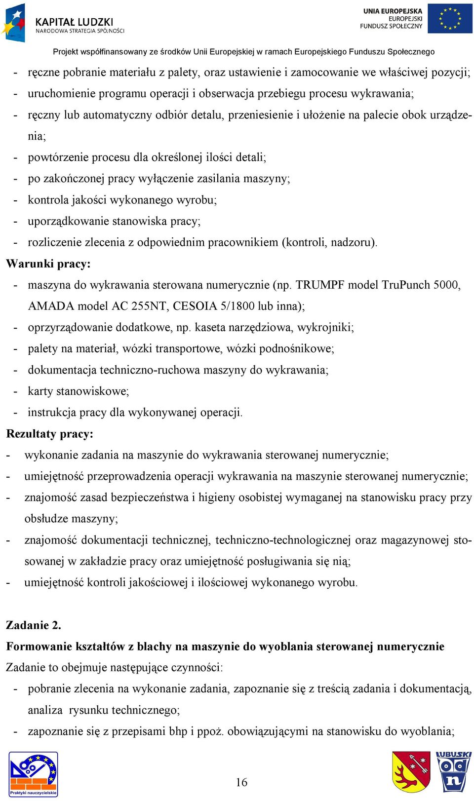 wyrobu; - uporządkowanie stanowiska pracy; - rozliczenie zlecenia z odpowiednim pracownikiem (kontroli, nadzoru). - maszyna do wykrawania sterowana numerycznie (np.