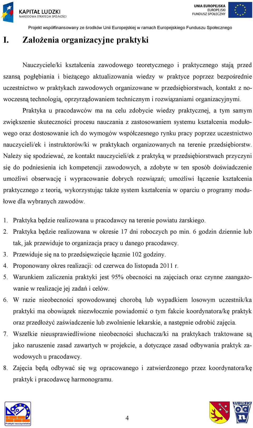 Praktyka u pracodawców ma na celu zdobycie wiedzy praktycznej, a tym samym zwiększenie skuteczności procesu nauczania z zastosowaniem systemu kształcenia modułowego oraz dostosowanie ich do wymogów