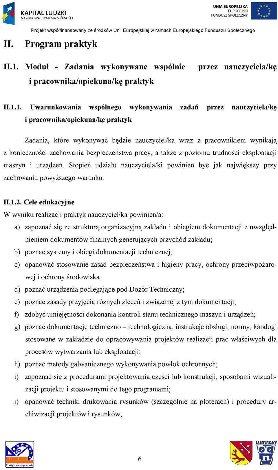 1. Uwarunkowania wspólnego wykonywania zadań przez nauczyciela/kę i pracownika/opiekuna/kę praktyk Zadania, które wykonywać będzie nauczyciel/ka wraz z pracownikiem wynikają z konieczności zachowania