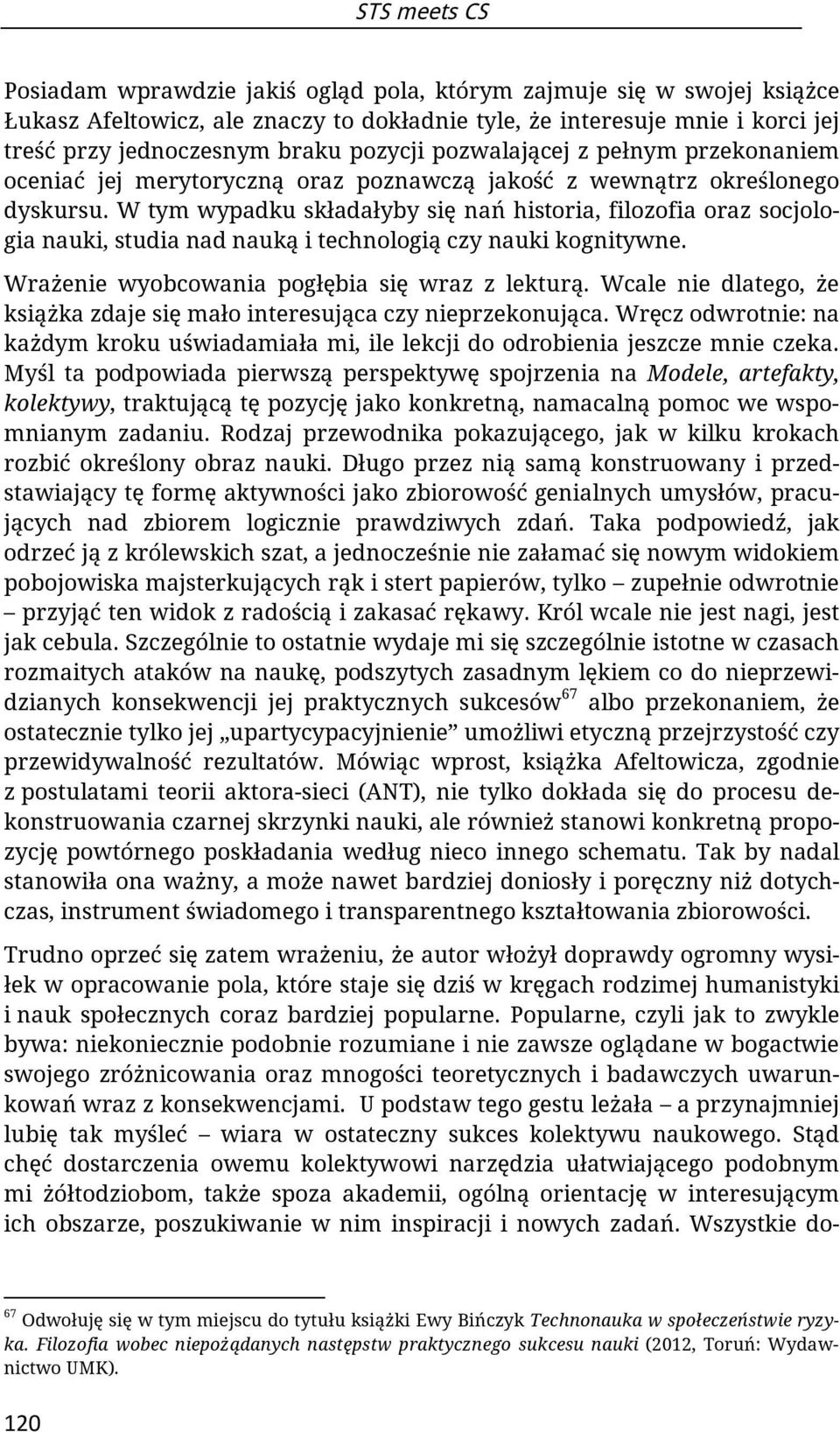 W tym wypadku składałyby się nań historia, filozofia oraz socjologia nauki, studia nad nauką i technologią czy nauki kognitywne. Wrażenie wyobcowania pogłębia się wraz z lekturą.