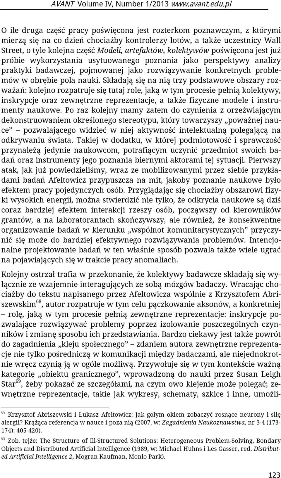 Składają się na nią trzy podstawowe obszary rozważań: kolejno rozpatruje się tutaj role, jaką w tym procesie pełnią kolektywy, inskrypcje oraz zewnętrzne reprezentacje, a także fizyczne modele i