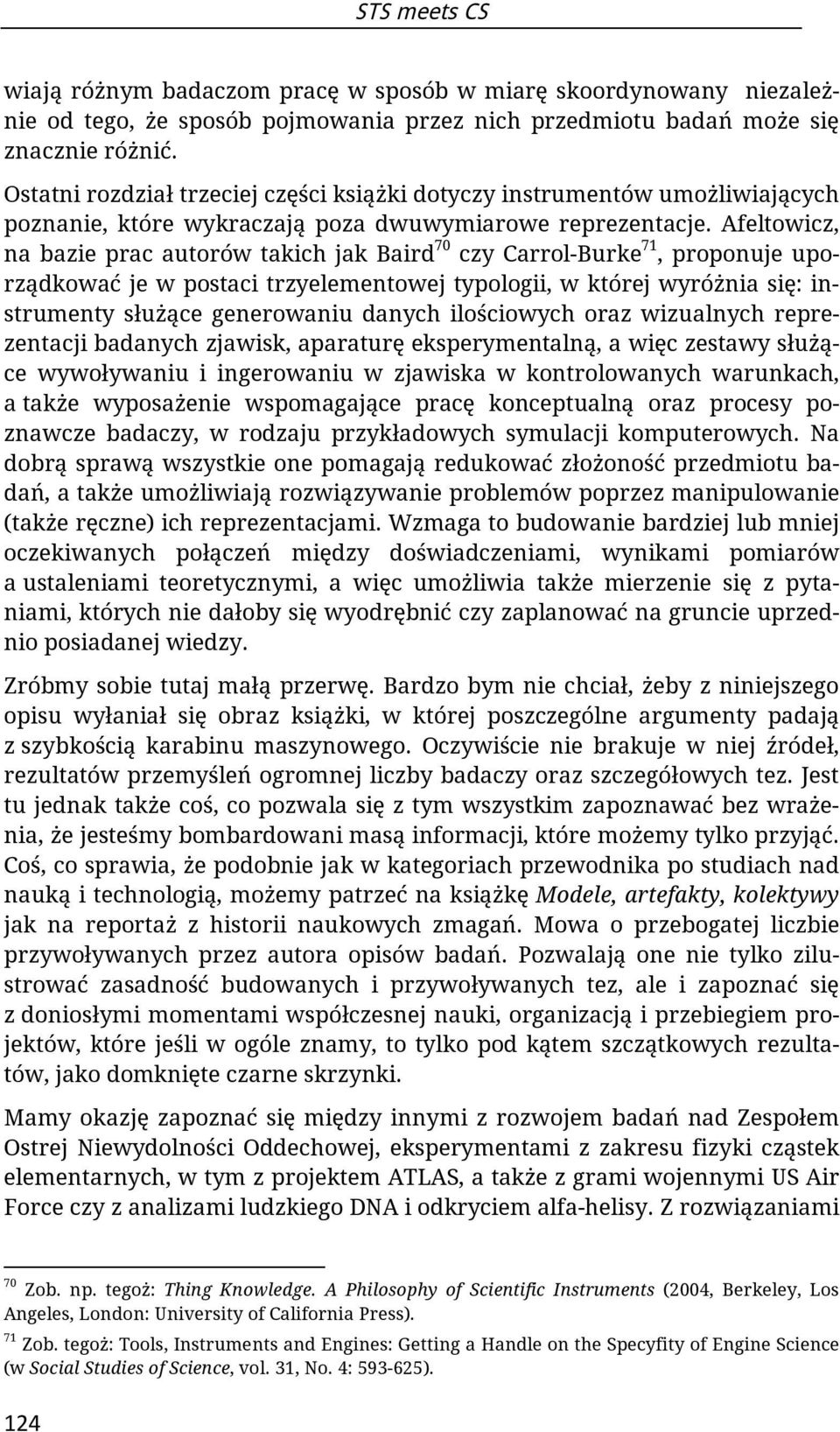 Afeltowicz, na bazie prac autorów takich jak Baird 70 czy Carrol-Burke 71, proponuje uporządkować je w postaci trzyelementowej typologii, w której wyróżnia się: instrumenty służące generowaniu danych