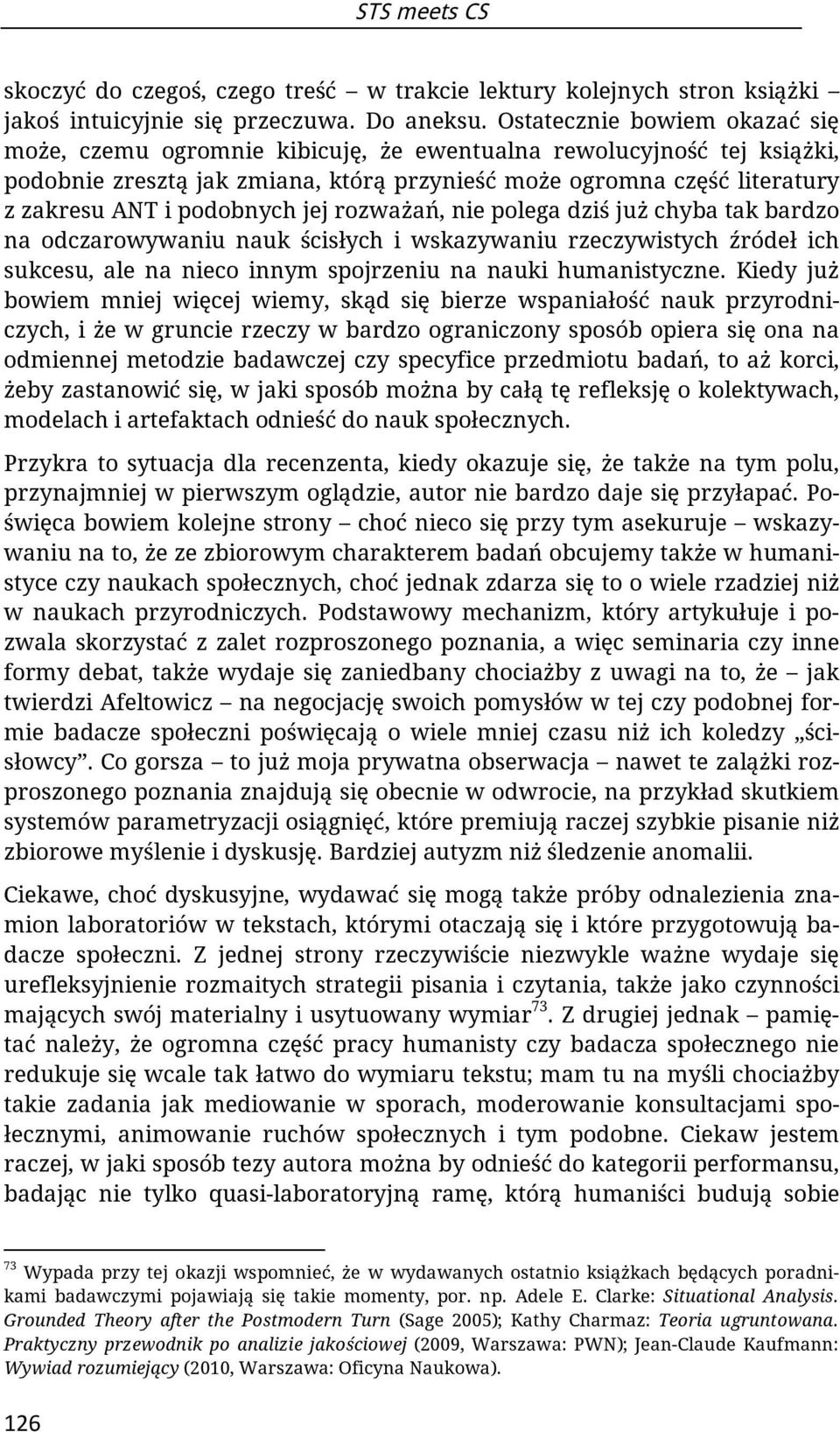 podobnych jej rozważań, nie polega dziś już chyba tak bardzo na odczarowywaniu nauk ścisłych i wskazywaniu rzeczywistych źródeł ich sukcesu, ale na nieco innym spojrzeniu na nauki humanistyczne.