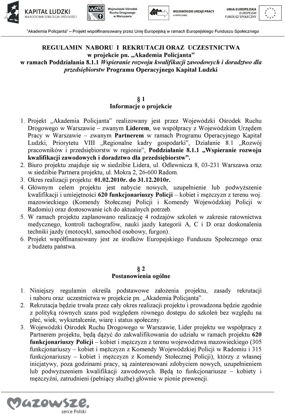 Projekt Akademia Policjanta realizowany jest przez Wojewódzki Ośrodek Ruchu Drogowego w Warszawie zwanym Liderem, we współpracy z Wojewódzkim Urzędem Pracy w Warszawie zwanym Partnerem w ramach