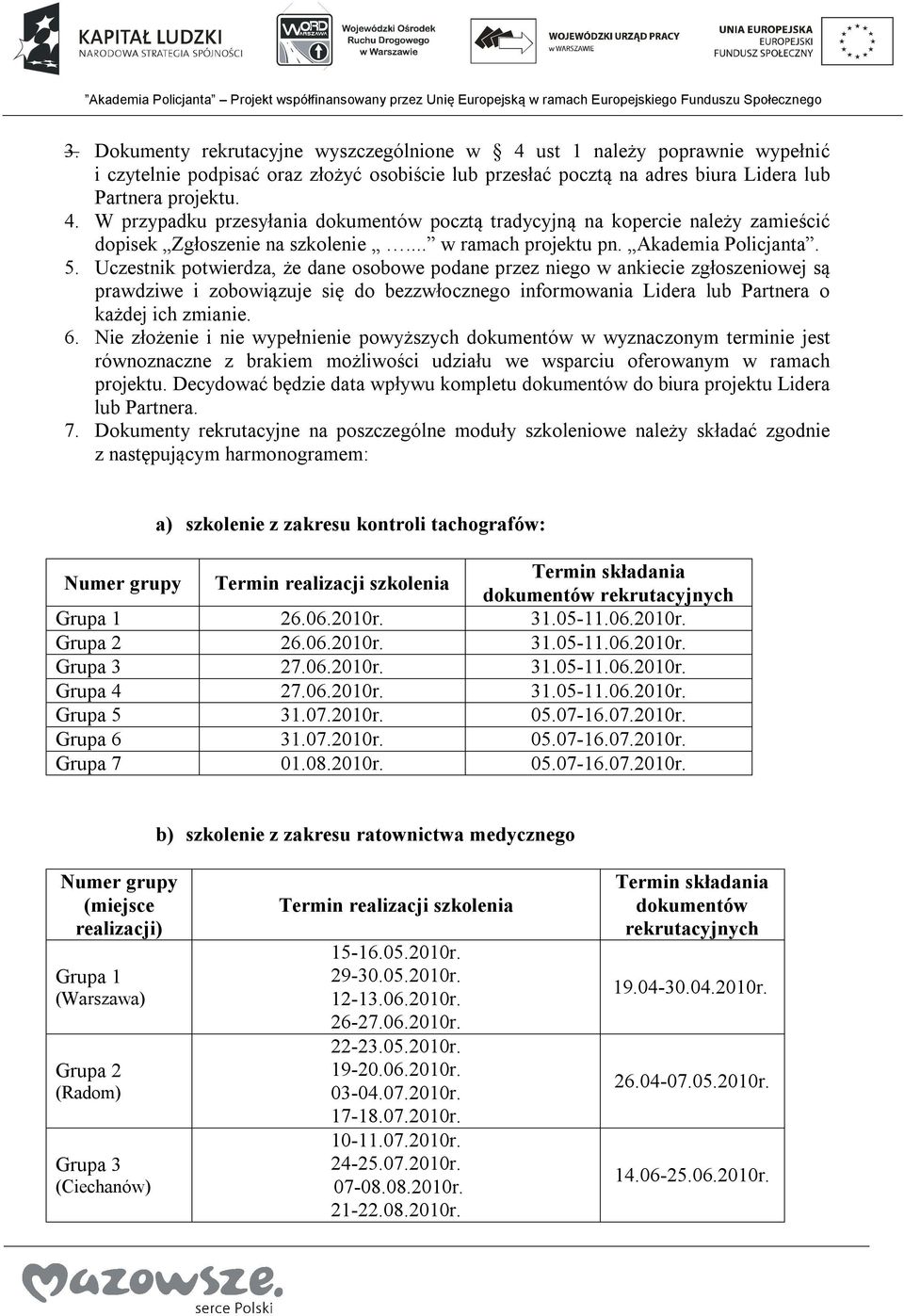 Uczestnik potwierdza, że dane osobowe podane przez niego w ankiecie zgłoszeniowej są prawdziwe i zobowiązuje się do bezzwłocznego informowania Lidera lub Partnera o każdej ich zmianie. 6.