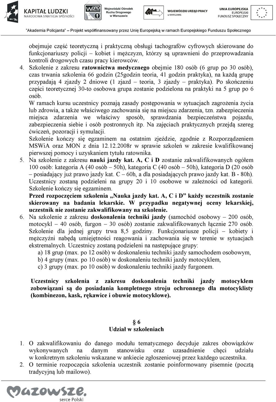 Szkolenie z zakresu ratownictwa medycznego obejmie 180 osób (6 grup po 30 osób), czas trwania szkolenia 66 godzin (25godzin teoria, 41 godzin praktyka), na każdą grupę przypadają 4 zjazdy 2 dniowe (1