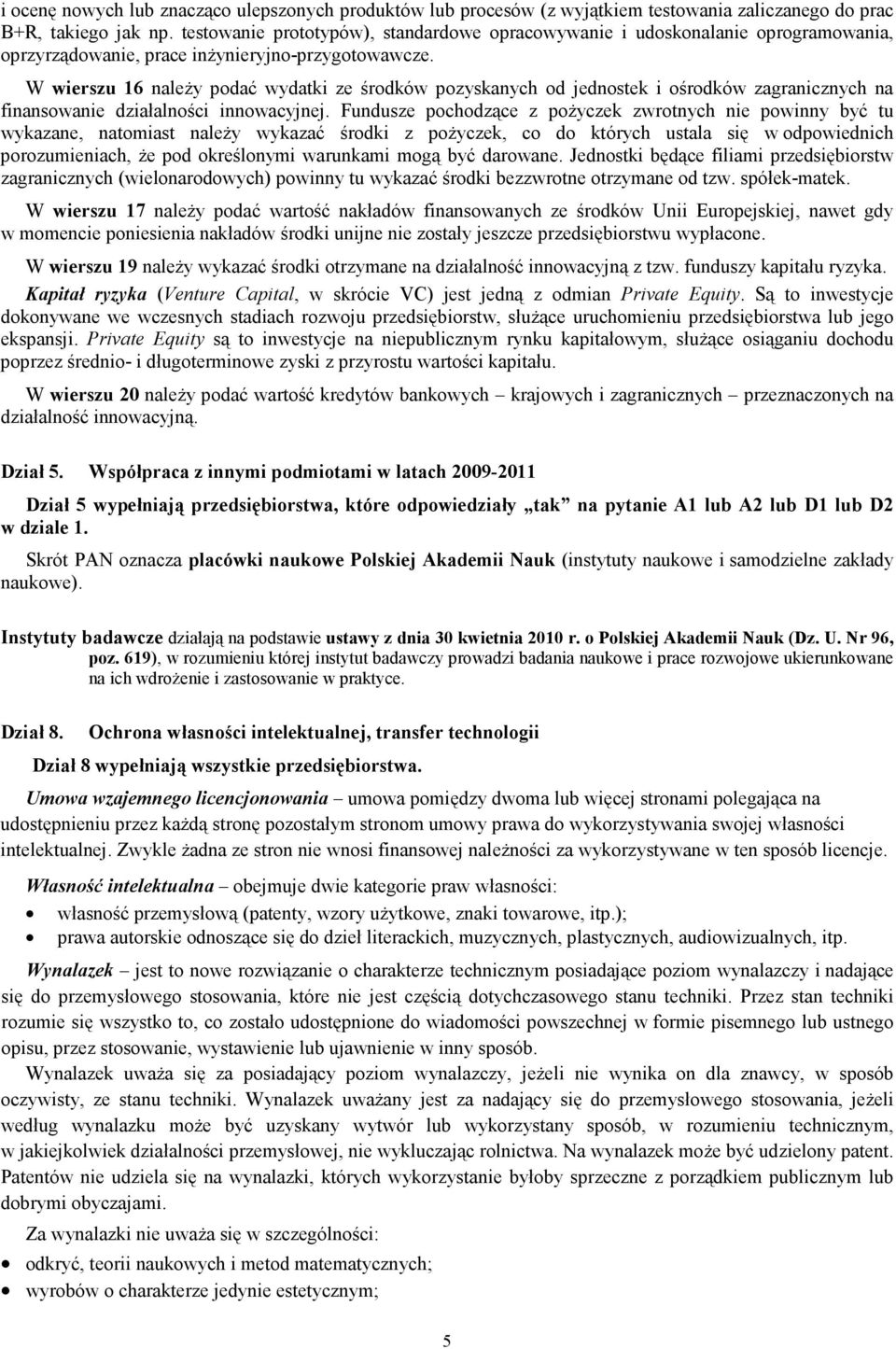 W wierszu 6 naleŝy podać wydatki ze środków pozyskanych od jednostek i ośrodków zagranicznych na finansowanie działalności innowacyjnej.