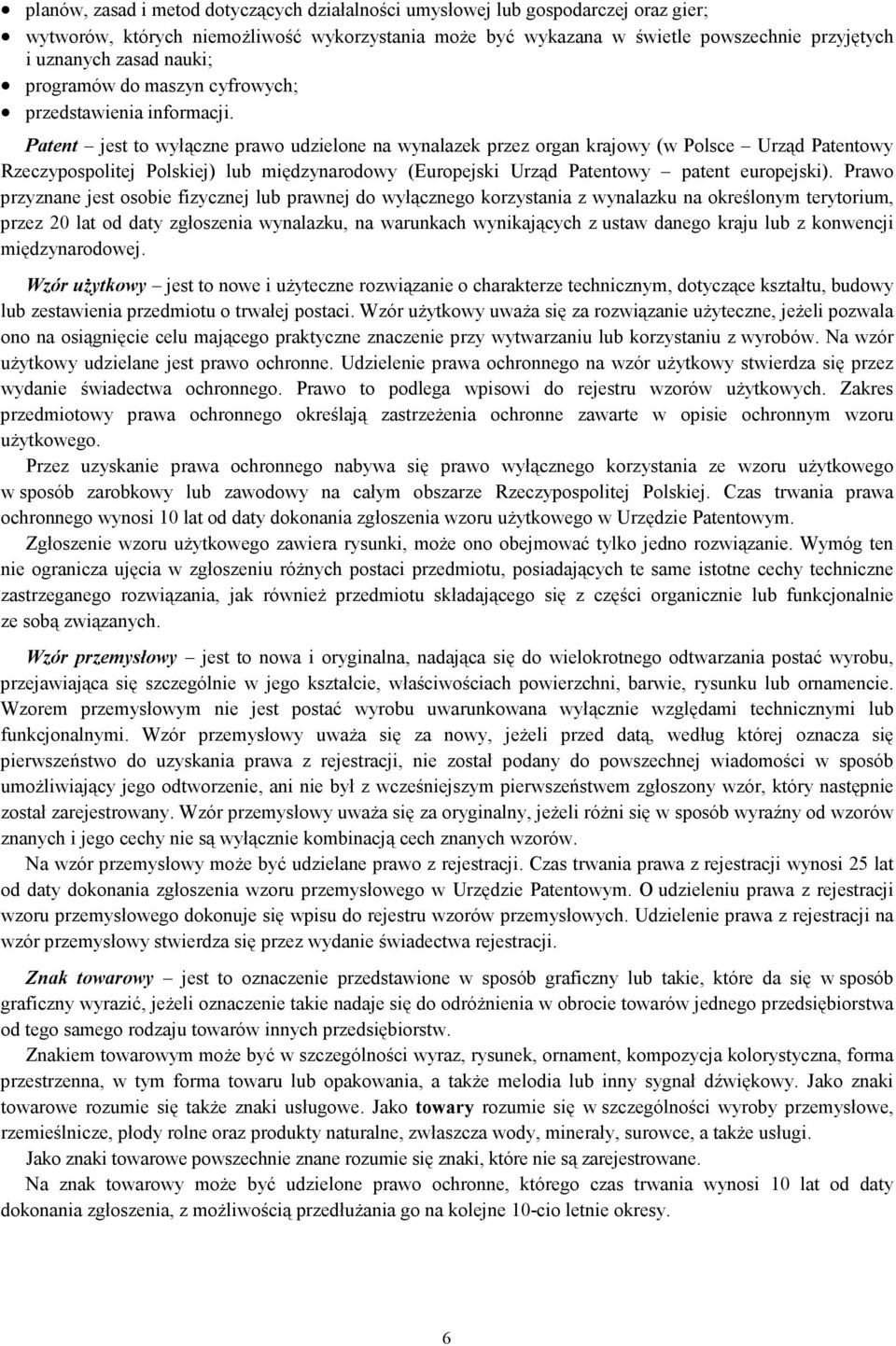 Patent jest to wyłączne prawo udzielone na wynalazek przez organ krajowy (w Polsce Urząd Patentowy Rzeczypospolitej Polskiej) lub międzynarodowy (Europejski Urząd Patentowy patent europejski).