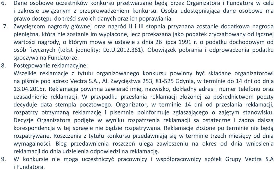 Zwycięzcom nagrody głównej oraz nagród II i III stopnia przyznana zostanie dodatkowa nagroda pieniężna, która nie zostanie im wypłacone, lecz przekazana jako podatek zryczałtowany od łącznej wartości