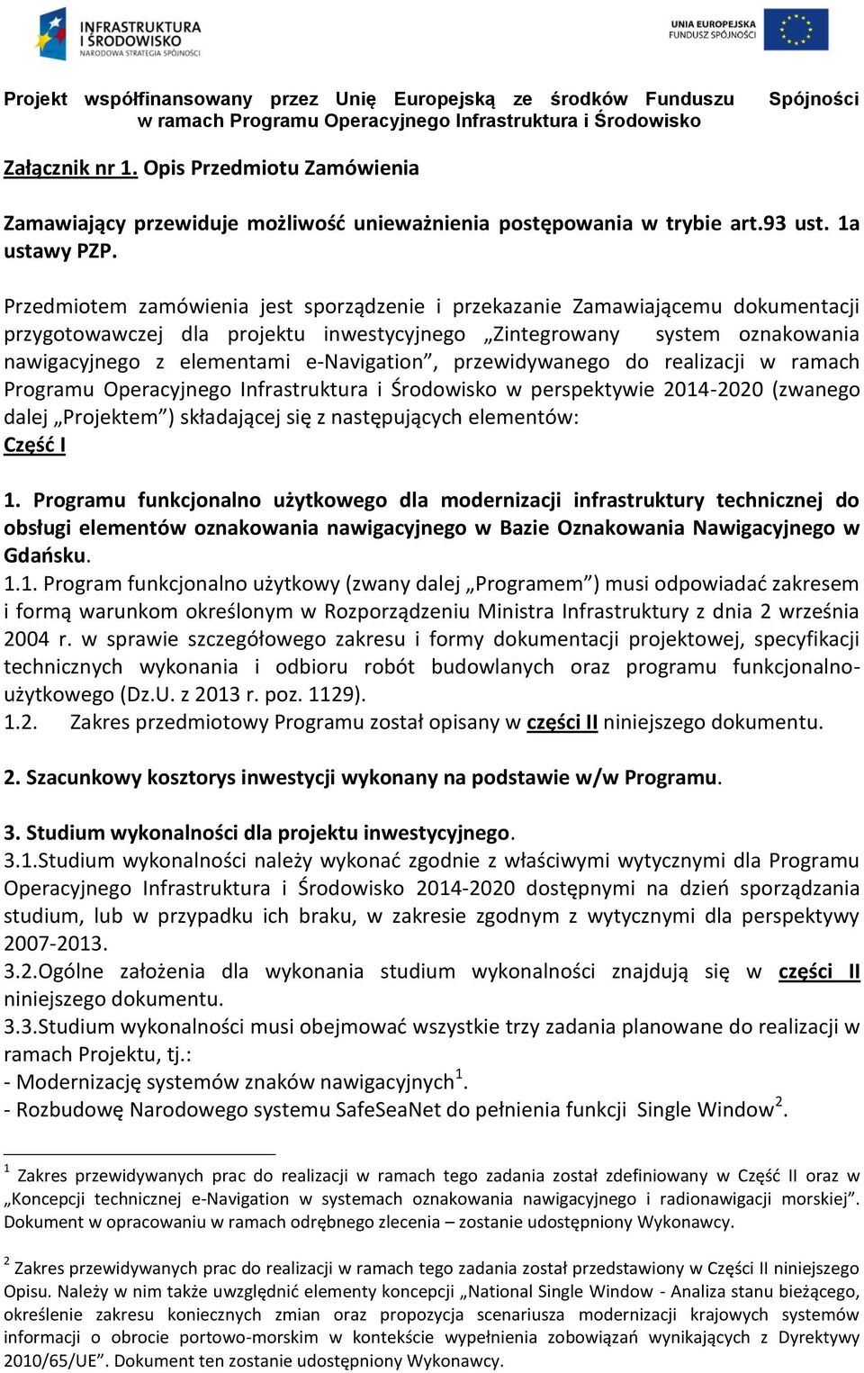 Przedmiotem zamówienia jest sporządzenie i przekazanie Zamawiającemu dokumentacji przygotowawczej dla projektu inwestycyjnego Zintegrowany system oznakowania nawigacyjnego z elementami e-navigation,