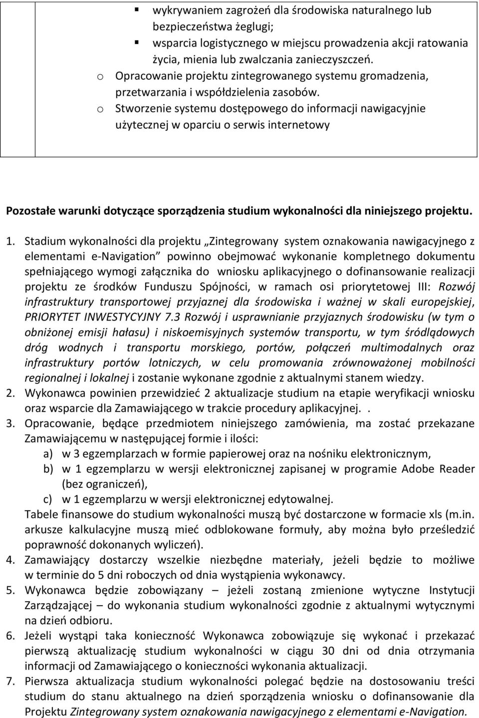 o Stworzenie systemu dostępowego do informacji nawigacyjnie użytecznej w oparciu o serwis internetowy Pozostałe warunki dotyczące sporządzenia studium wykonalności dla niniejszego projektu. 1.