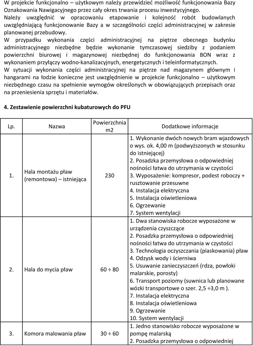 W przypadku wykonania części administracyjnej na piętrze obecnego budynku administracyjnego niezbędne będzie wykonanie tymczasowej siedziby z podaniem powierzchni biurowej i magazynowej niezbędnej do