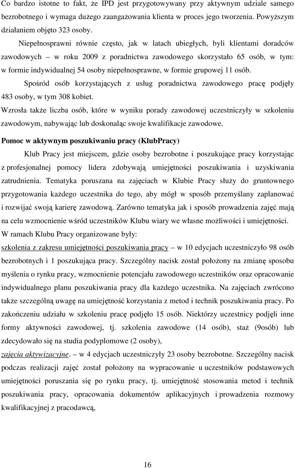 niepełnosprawne, w formie grupowej 11 osób. Spośród osób korzystających z usług poradnictwa zawodowego pracę podjęły 483 osoby, w tym 308 kobiet.