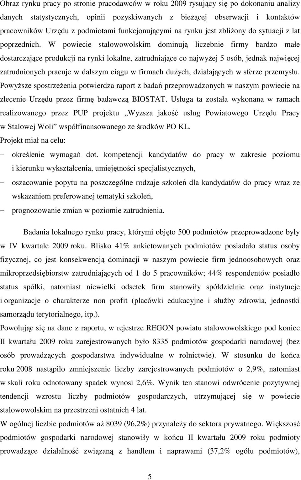 W powiecie stalowowolskim dominują liczebnie firmy bardzo małe dostarczające produkcji na rynki lokalne, zatrudniające co najwyżej 5 osób, jednak najwięcej zatrudnionych pracuje w dalszym ciągu w