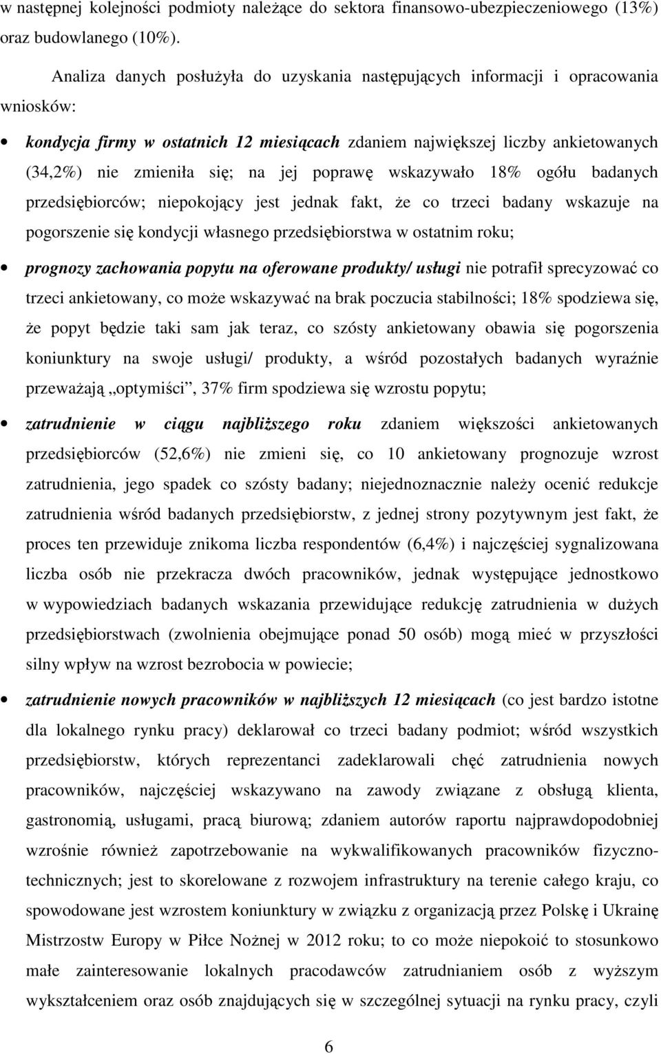 jej poprawę wskazywało 18% ogółu badanych przedsiębiorców; niepokojący jest jednak fakt, że co trzeci badany wskazuje na pogorszenie się kondycji własnego przedsiębiorstwa w ostatnim roku; prognozy