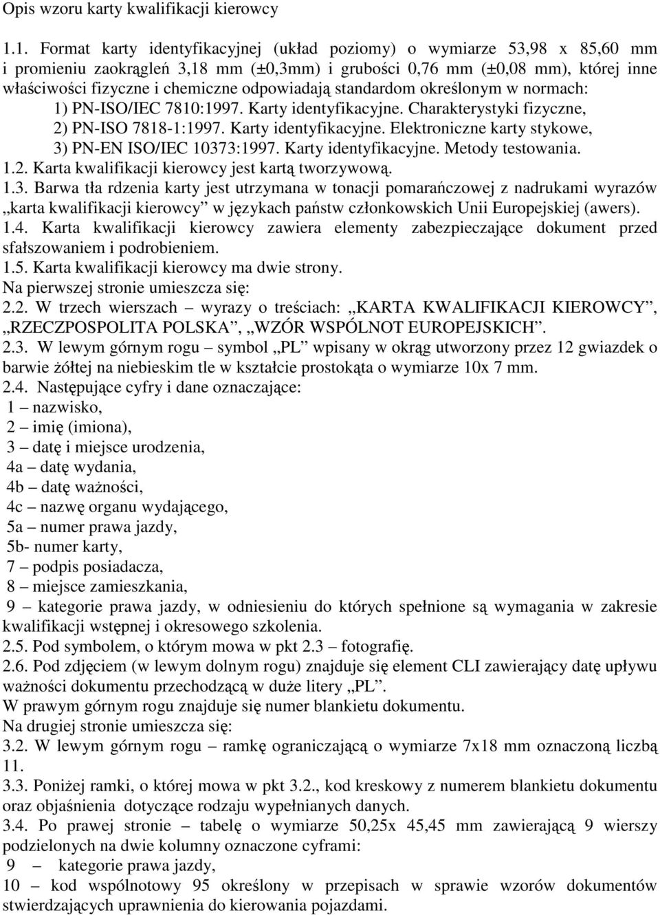 odpowiadają standardom określonym w normach: 1) PN-ISO/IEC 7810:1997. Karty identyfikacyjne. Charakterystyki fizyczne, 2) PN-ISO 7818-1:1997. Karty identyfikacyjne. Elektroniczne karty stykowe, 3) PN-EN ISO/IEC 10373:1997.