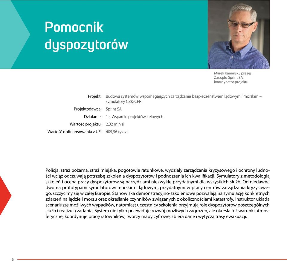 zł Policja, straż pożarna, straż miejska, pogotowie ratunkowe, wydziały zarządzania kryzysowego i ochrony ludności wciąż odczuwają potrzebę szkolenia dyspozytorów i podnoszenia ich kwalifikacji.