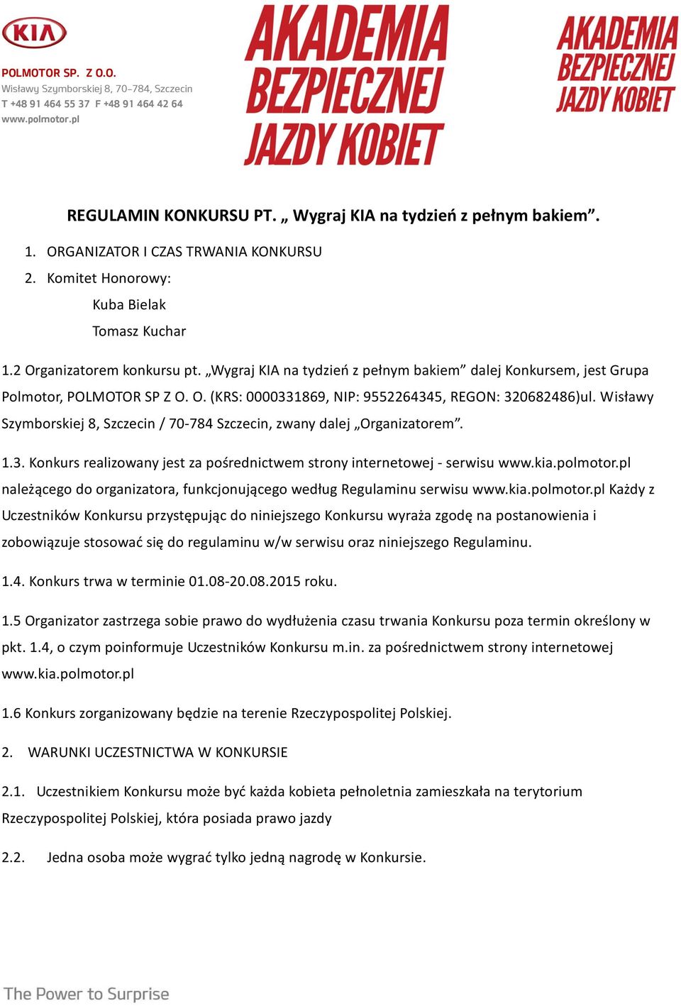 Wisławy Szymborskiej 8, Szczecin / 70-784 Szczecin, zwany dalej Organizatorem. 1.3. Konkurs realizowany jest za pośrednictwem strony internetowej - serwisu www.kia.polmotor.