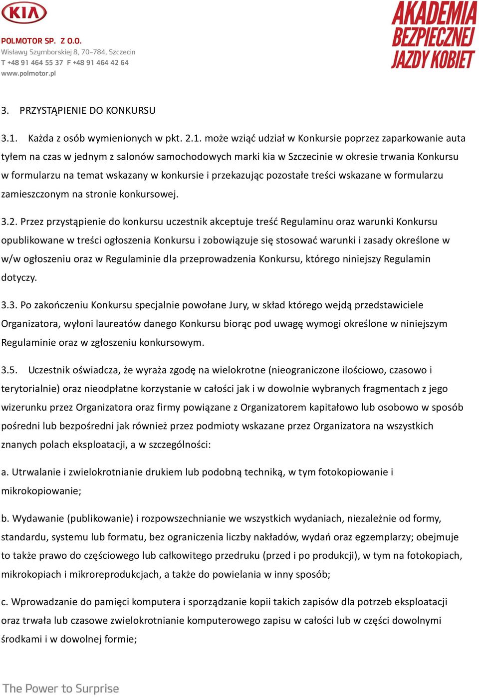 może wziąć udział w Konkursie poprzez zaparkowanie auta tyłem na czas w jednym z salonów samochodowych marki kia w Szczecinie w okresie trwania Konkursu w formularzu na temat wskazany w konkursie i