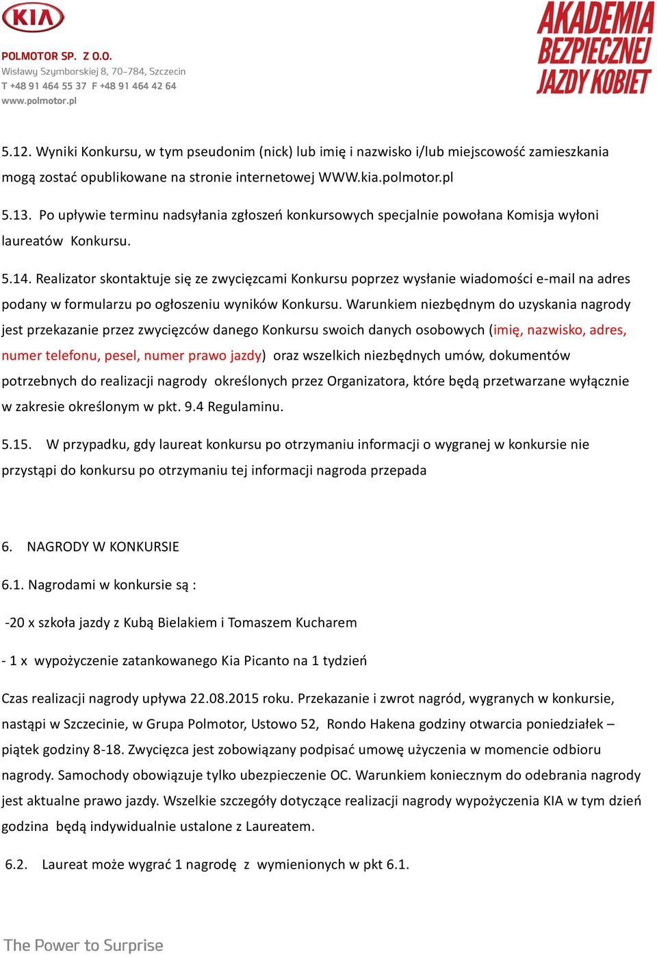 Realizator skontaktuje się ze zwycięzcami Konkursu poprzez wysłanie wiadomości e-mail na adres podany w formularzu po ogłoszeniu wyników Konkursu.